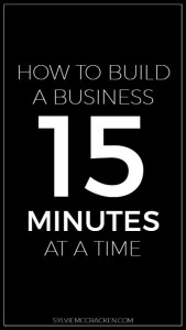 How to Build a Business 15 minutes at a time - Sylvie McCracken