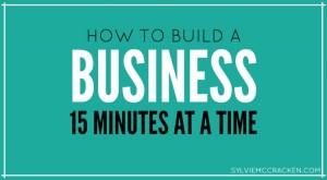 How to Build a Business 15 Minutes at a Time - Sylvie McCracken