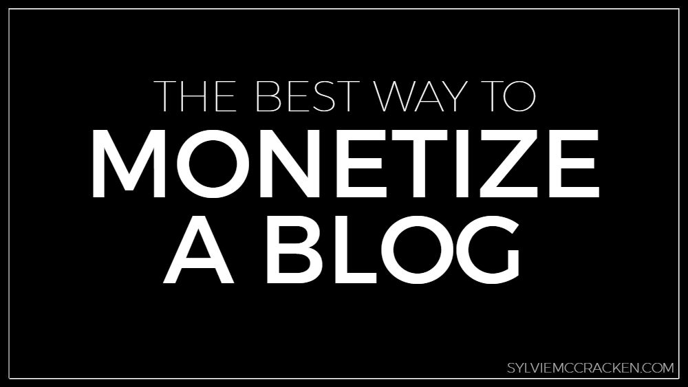 The Best Way to Monetize a Blog - Sylvie McCracken