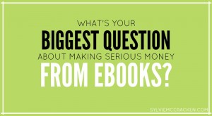 What's your Biggest Question About Making Serious Money from Ebooks? - Sylvie McCracken
