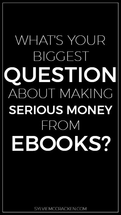 What's your Biggest Question About Making Serious Money from Ebooks? - Sylvie McCracken