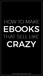 How to Make Ebooks That Sell Like Crazy - Sylvie McCracken