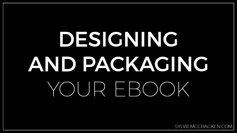 Designing and Packaging Your Ebook - Sylvie McCracken