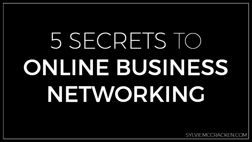 5 Secrets to Online Business Networking - Sylvie McCracken