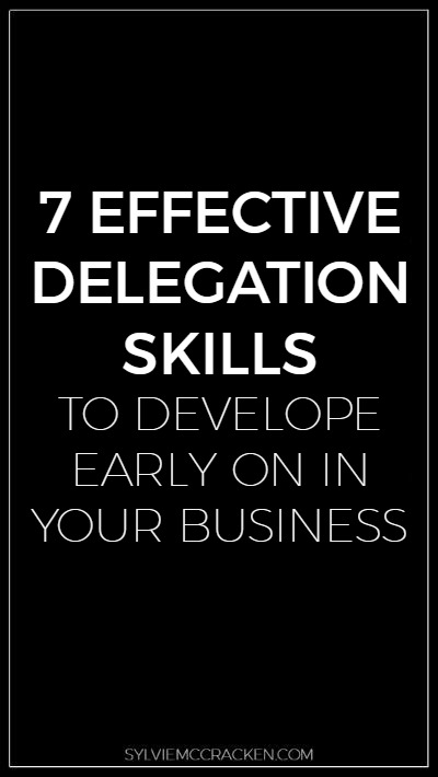 7 Effective Delegation Skills to Develop Early on in Your Business - Sylvie McCracken 