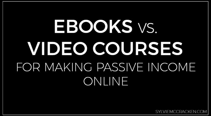 Ebooks vs. Video Courses for Making Passive Income Online - Sylvie McCracken