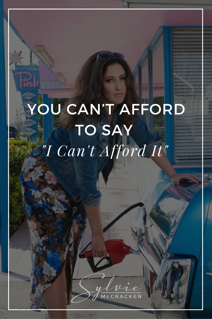 You Can't Afford to say "I Can't Afford It"