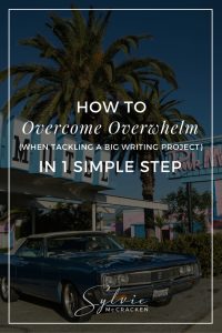 How to Overcome Overwhelm (when tackling a big writing project) in 1 Simple Step