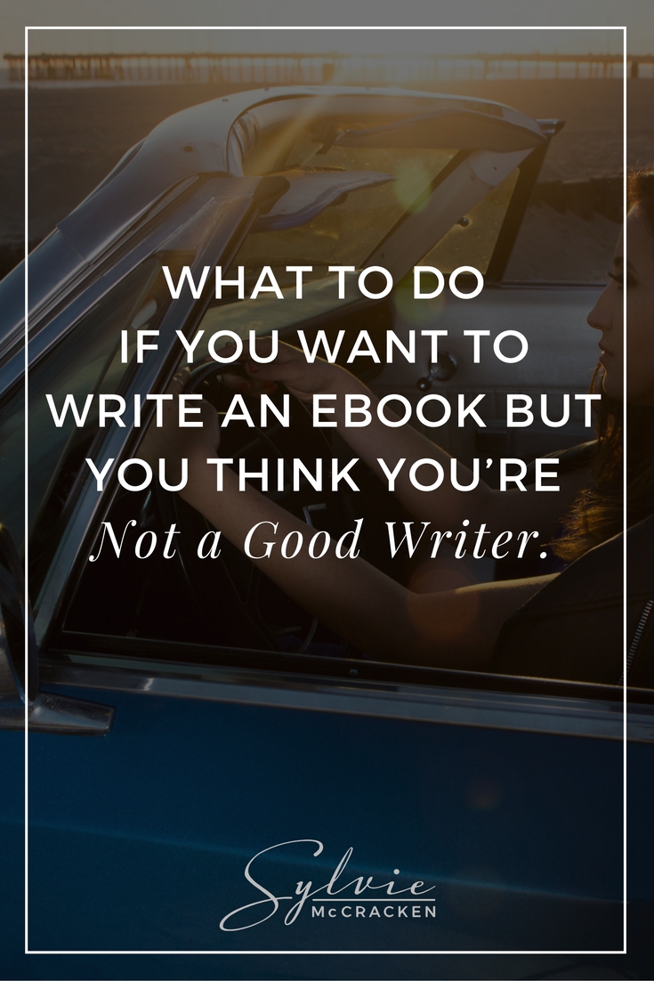 What to do if you want to write an ebook but you think you're not a good writer.