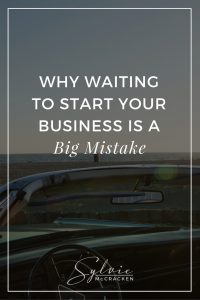 Why Waiting to Start Your Business Is a Big Mistake