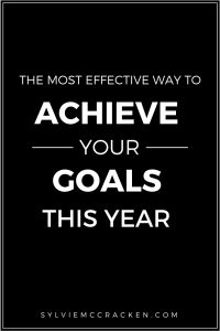 The Most Effective Way to Achieve Your Goals This Year - Sylvie McCracken