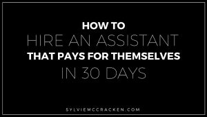 How to Hire an Assistant That Pays for Themselves in 30 Days - Sylvie McCracken