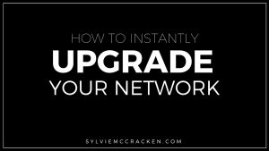 How to Instantly Upgrade Your Network - Sylvie McCracken